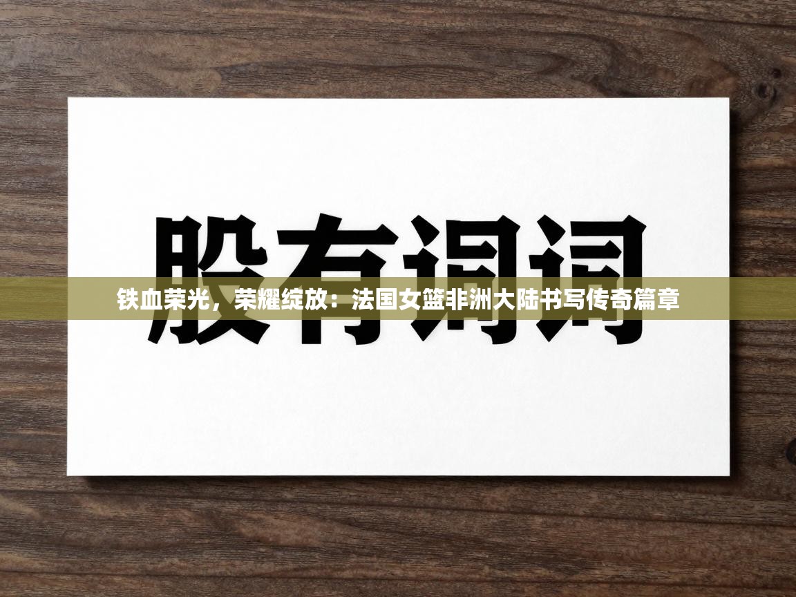 铁血荣光，荣耀绽放：法国女篮非洲大陆书写传奇篇章