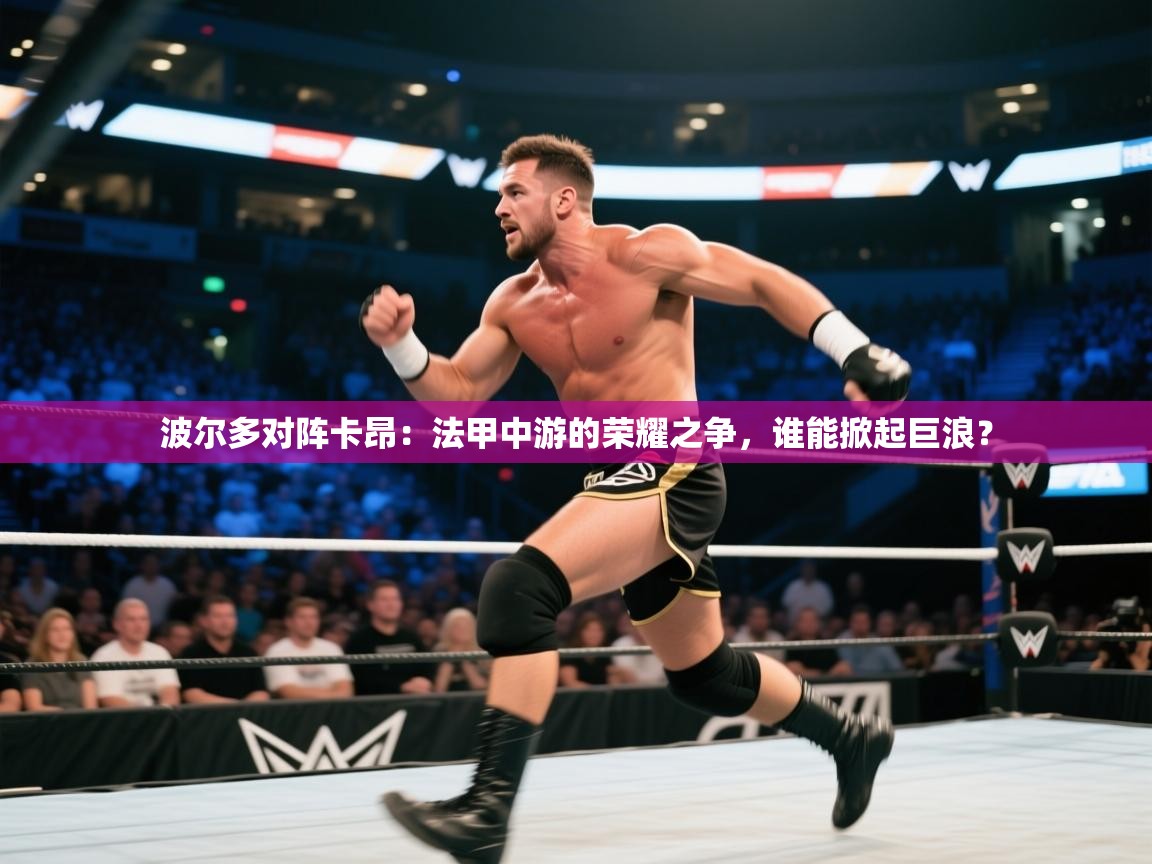 波尔多对阵卡昂：法甲中游的荣耀之争，谁能掀起巨浪？