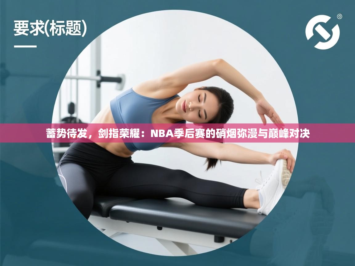 蓄势待发，剑指荣耀：NBA季后赛的硝烟弥漫与巅峰对决